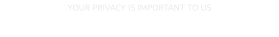 YOUR PRIVACY IS IMPORTANT TO US