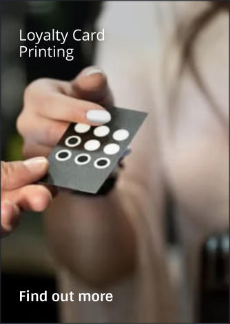 Loyalty Card Printing                Find out more