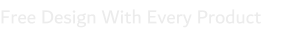 Free Design With Every Product