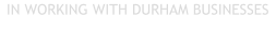 IN WORKING WITH DURHAM BUSINESSES