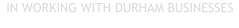IN WORKING WITH DURHAM BUSINESSES
