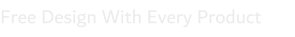 Free Design With Every Product